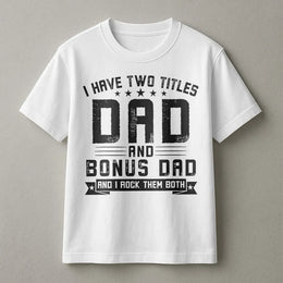 Bonus Dad T-Shirt | I Have Two Titles Dad and Bonus Dad Graphic | 100% Cotton Premium Tee | Father's Day 2026 Gift for Stepdad or Bonus Dad