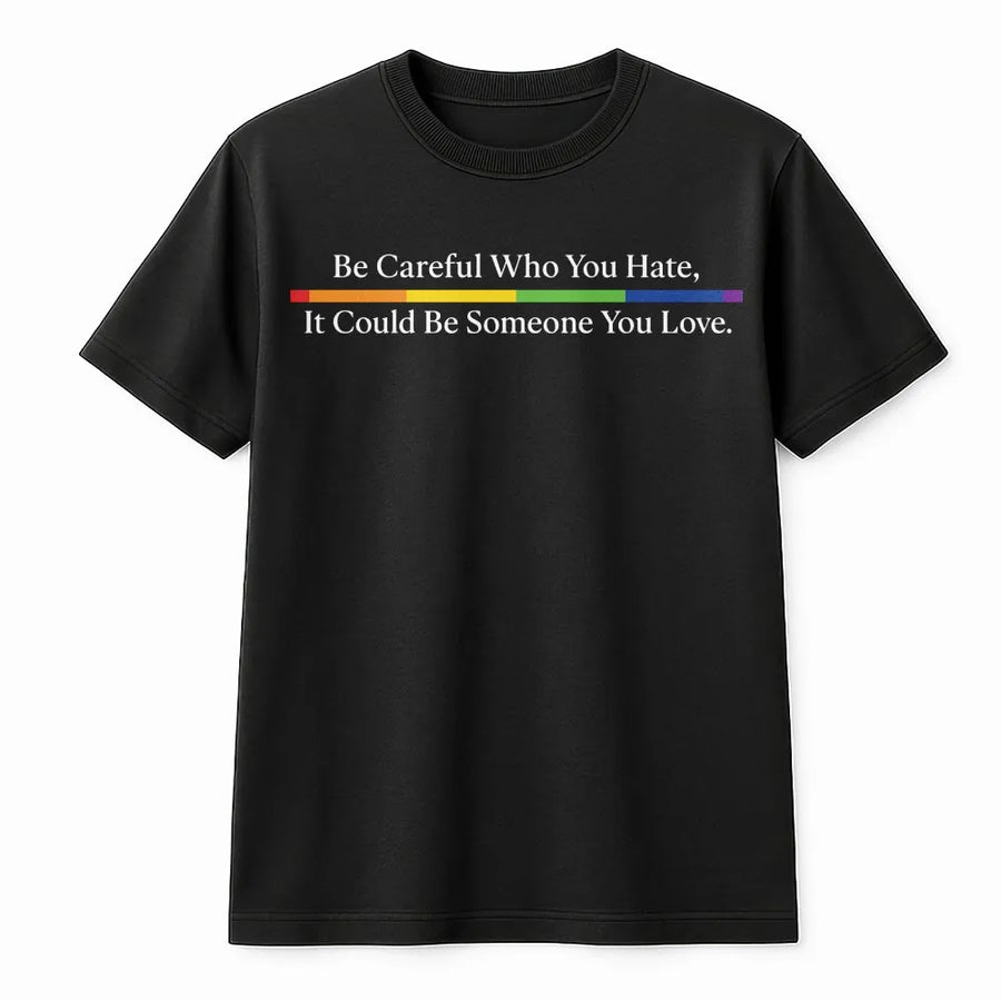 Be Careful Who You Hate T-Shirt | LGBTQ+ Pride Rainbow Design | Premium Cotton Soft Tee | Empowering Equality Gift For Allies