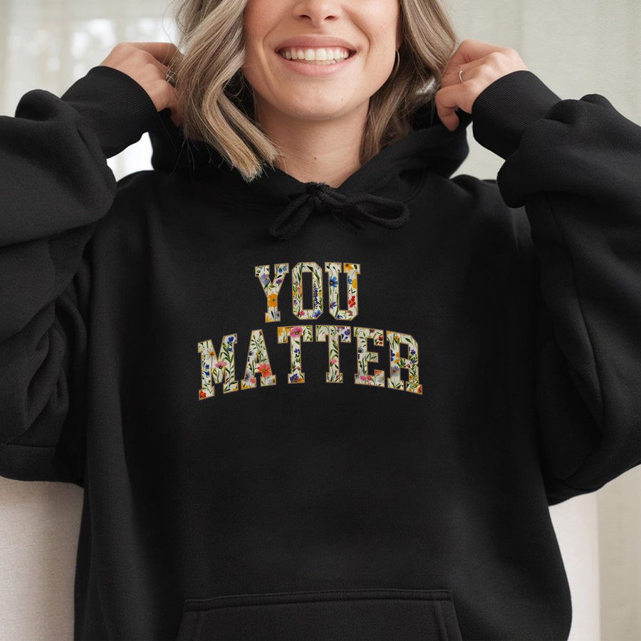 You Matter Hoodie | Floral Typography Mental Health Awareness | Premium Cotton-Blend Sweatshirt | Self Love Gift For Her