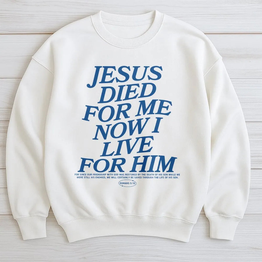 Jesus Died For Me Now I Live For Him Sweatshirt | Romans 5:10 Bible Verse Graphic | Premium Cotton Blend Crewneck | Christian Faith Gift Apparel