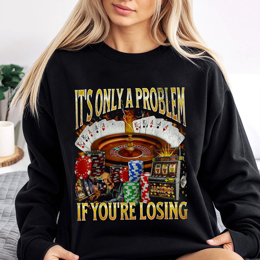 It's Only A Problem If You're Losing Sweatshirt | Funny Gambling Casino Meme | Premium Cotton Blend | Gift For Gamblers & Poker Players
