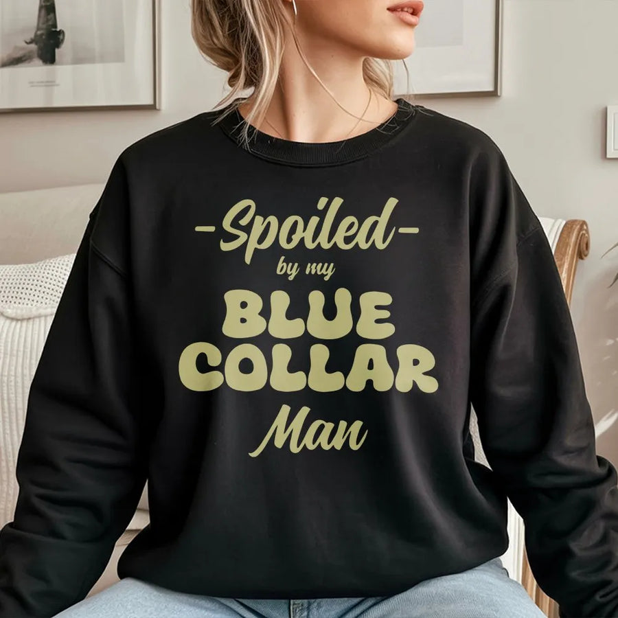Spoiled By My Blue Collar Man Sweatshirt | Funny Relationship Quote Tee | Soft Cotton Shirt | Gift for Blue Collar Wife or Girlfriend