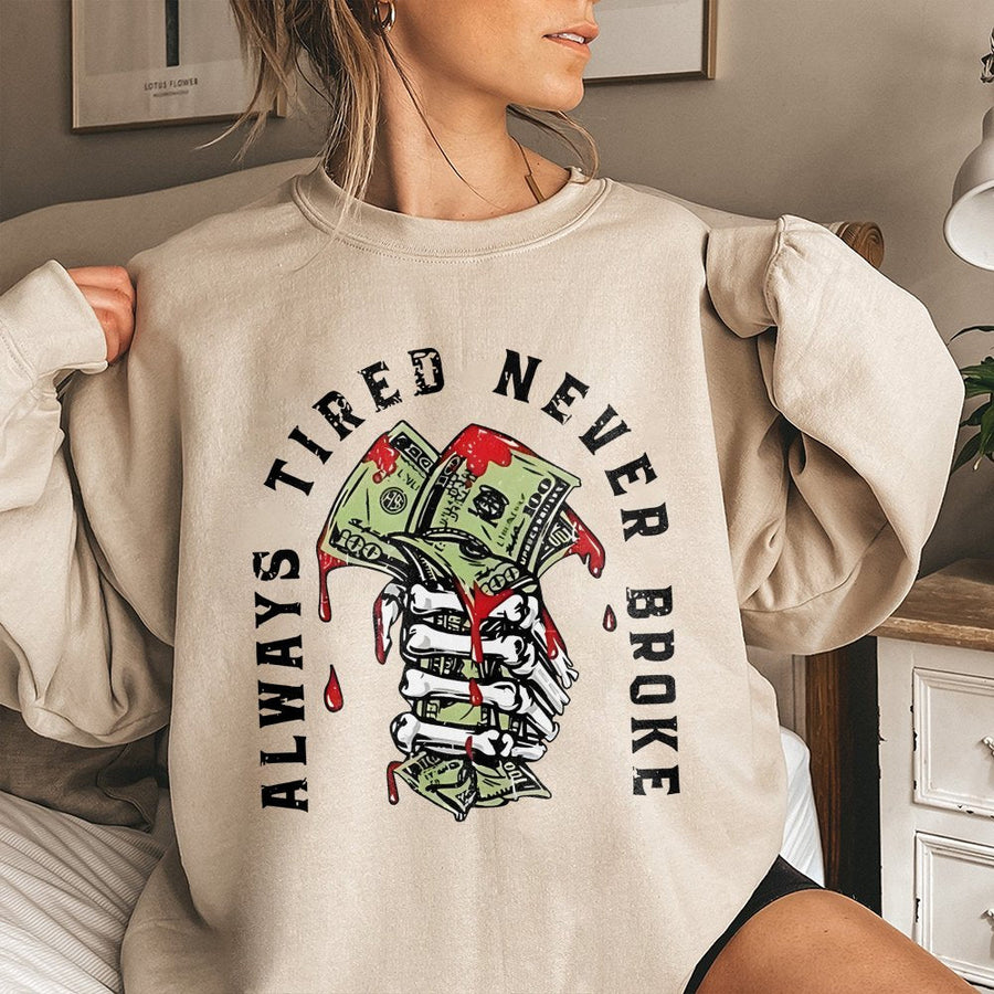 Always Tired Never Broke Sweatshirt | Skeleton Money Hand Graphic | Cotton Blend Premium Pullover | Grinding Hustle Motivation Gift For Men Women
