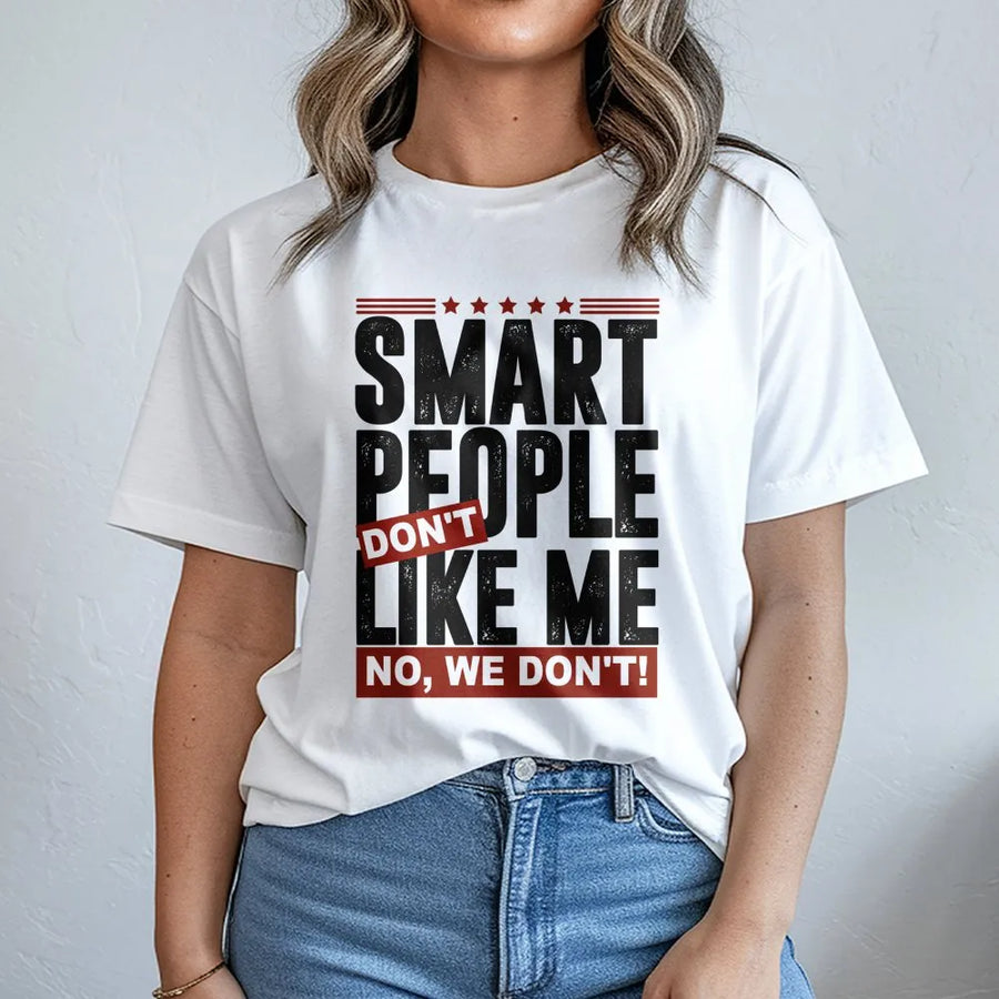 Smart People Don't Like Me T-Shirt | Funny Sarcastic Quote Graphic Tee | Premium Soft Cotton | Witty Gift for Cynical Friends and Intellectuals