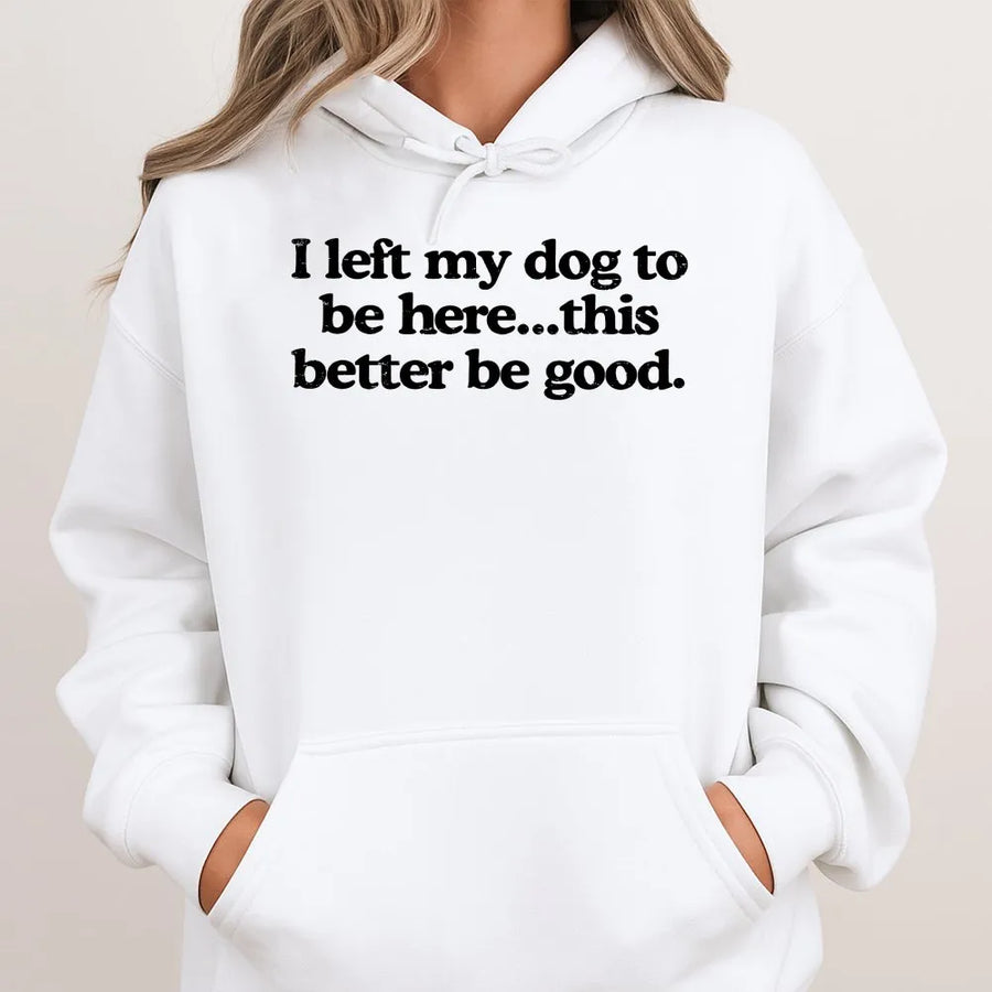 I Left My Dog To Be Here Hoodie | Sarcastic Quote Sweatshirt | Premium Cotton Blend | Gift for Dog Mom or Dad