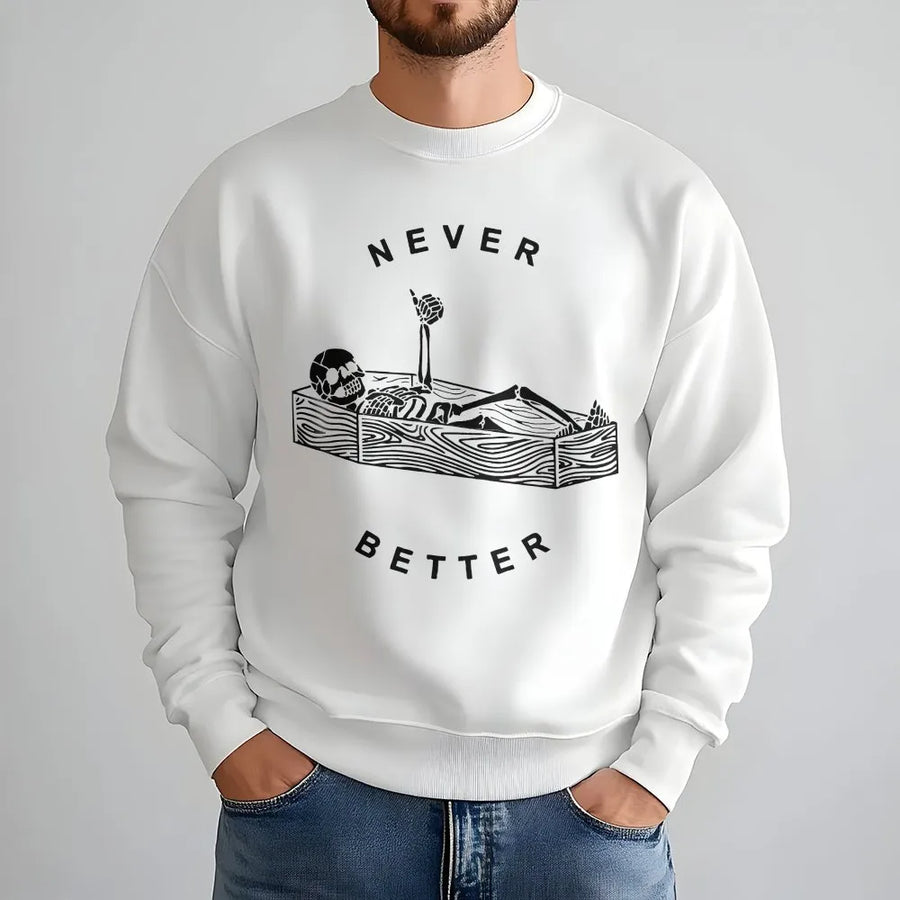 Never Better Skeleton Sweatshirt | Funny Sarcastic Coffin Graphic | Premium Soft Cotton | Gothic Humor Clothing Gift