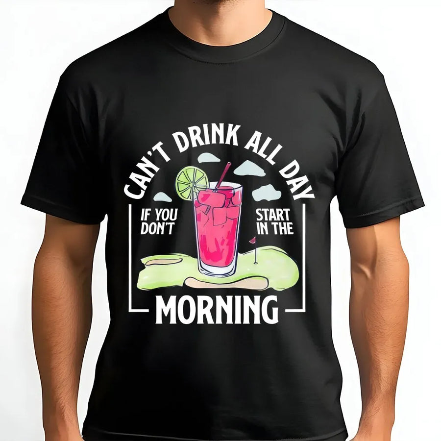Can't Drink All Day If You Don't Start In The Morning T-Shirt | Funny Golf Cocktail Graphic | 100% Cotton Premium Crewneck | Golf Gift For Golfer Friends