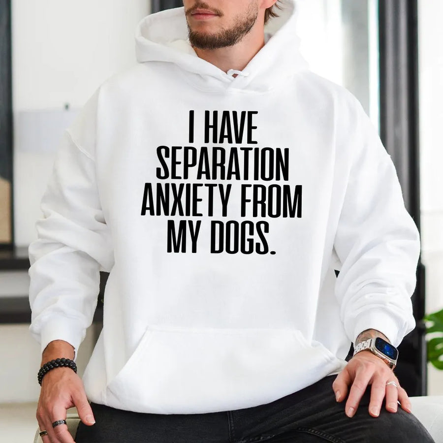 Dog Separation Anxiety Hoodie | Funny I Have Separation Anxiety From My Dogs | Cozy Cotton Blend Pullover | Unique Gift for Dog Lovers and Pet Parents