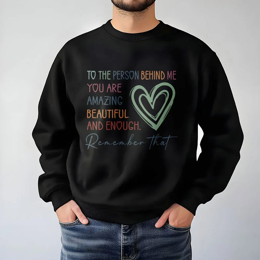 To The Person Behind Me Sweatshirt | Inspirational Quote Graphic Tee | Premium Cotton Blend | Mental Health Awareness Gift For Her & Him