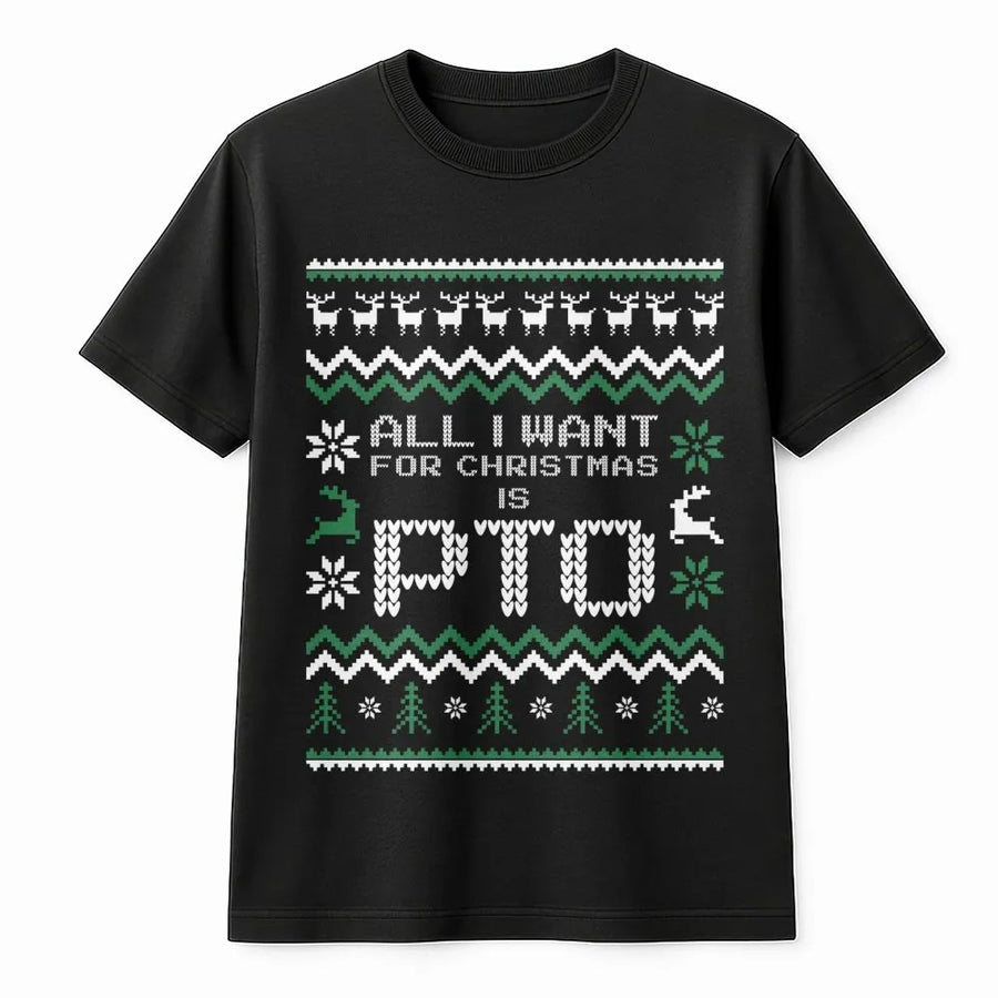 All I Want For Christmas Is PTO T-Shirt | Funny Ugly Sweater Style Graphic | Premium Soft Cotton Tee | Perfect Office Holiday Party Gift For Coworkers