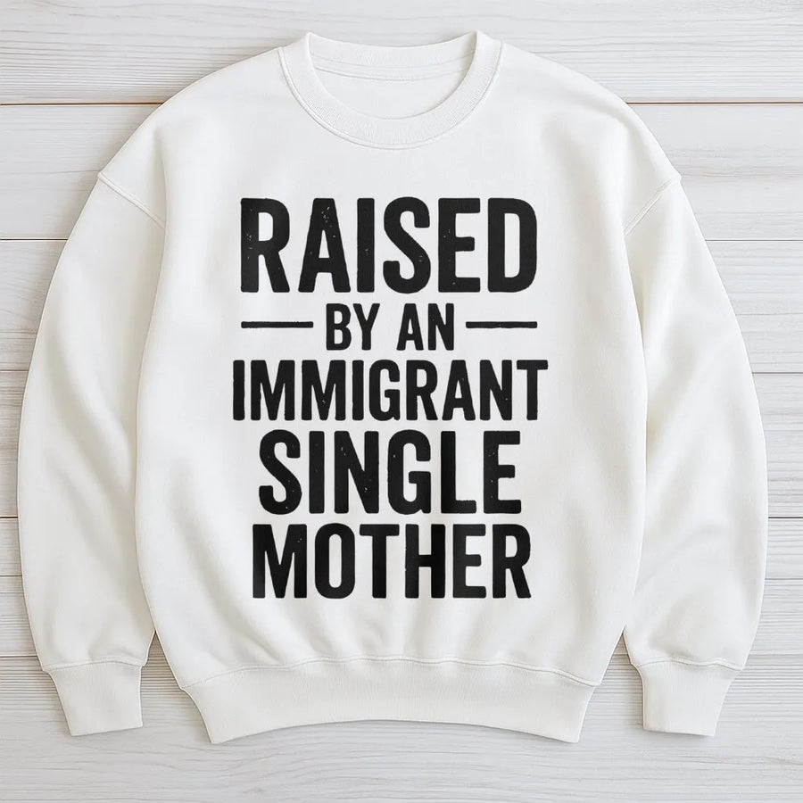 Raised By An Immigrant Single Mother Sweatshirt | Empowering Typography Graphic | Premium Cotton Blend | Meaningful Gift For First Gen Women