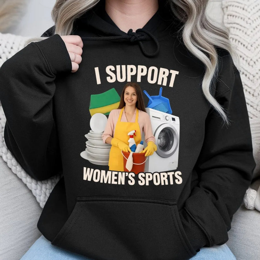 I Support Women's Sports Hoodie | Sarcastic Cleaning Meme Sweatshirt | Premium Cotton Blend | Funny Politically Incorrect Gag Gift for Men