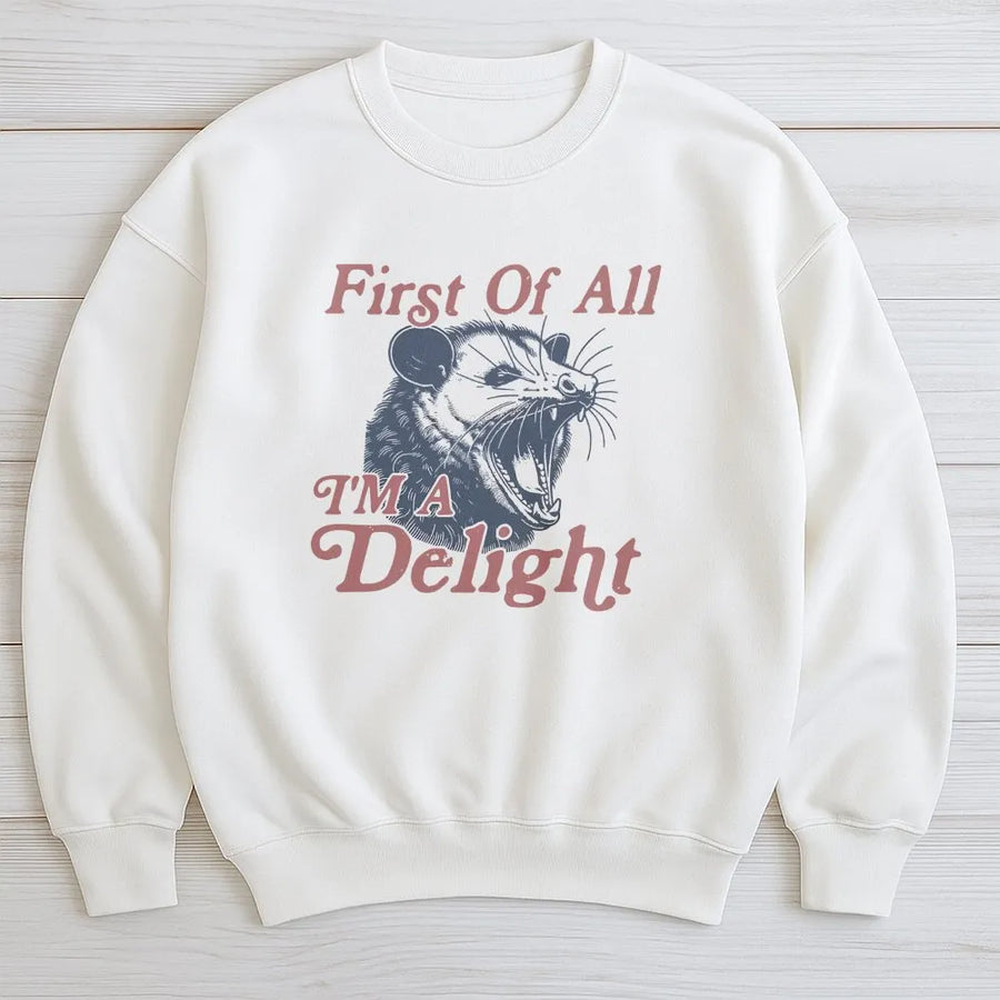 First Of All I'm A Delight Sweatshirt | Funny Opossum Graphic | Soft Cotton-Poly Fleece | Sarcastic Animal Lover Gift