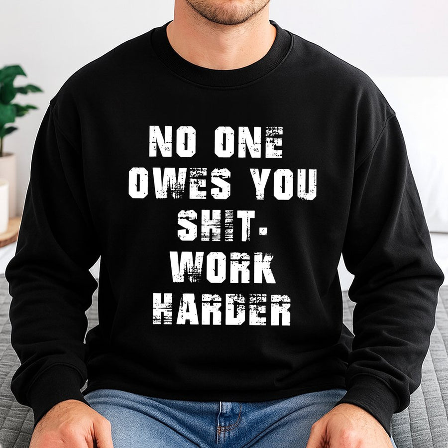 No One Owes You Shit Work Harder Sweatshirt | Motivational Graphic Pullover | Premium Cotton Blend | Hustle Culture Apparel For Men And Women