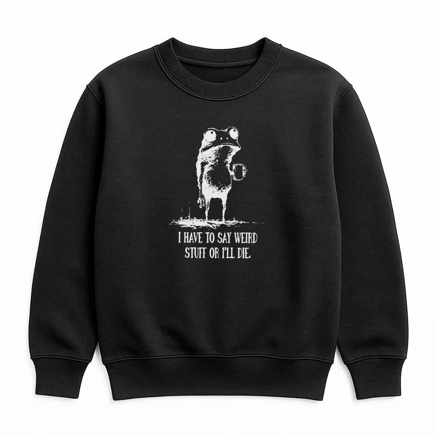 Funny Frog Sweatshirt | I Have to Say Weird Stuff or I'll Die Quote | Premium Soft Blend Pullover | Sarcastic Gift for Weird Friend