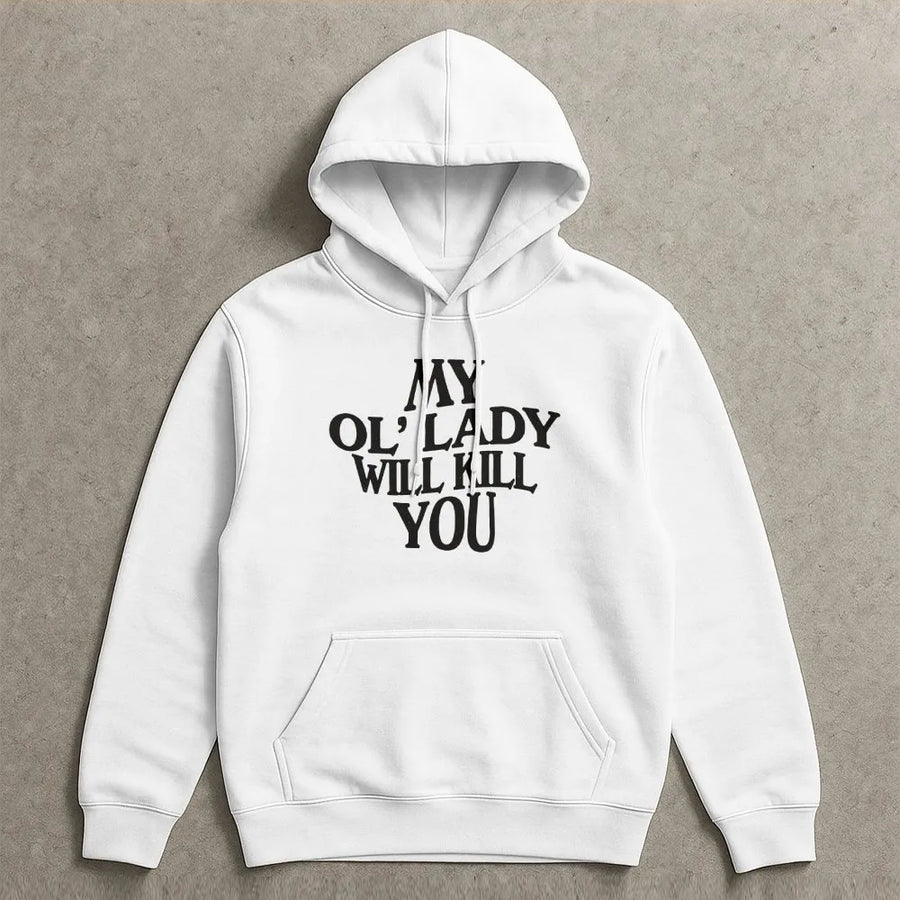 My Ol' Lady Will Kill You Hoodie | Funny Sarcastic Graphic Tee | Soft Cotton Shirt | Gift for Boyfriend, Husband, Biker Humor