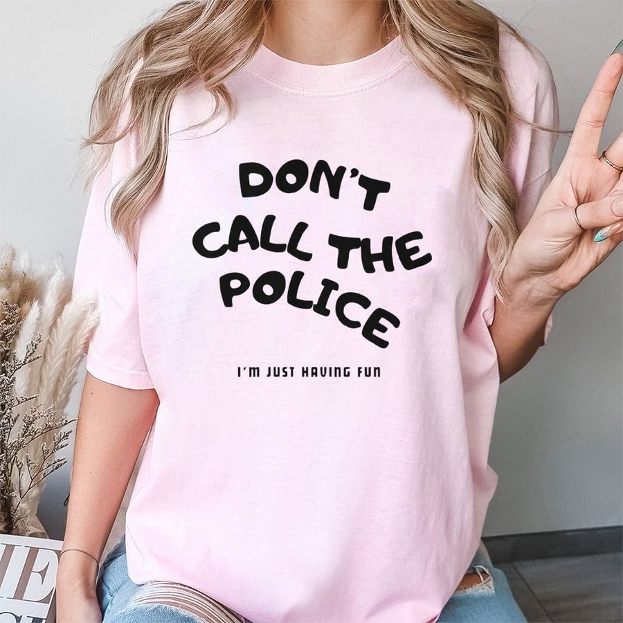 Dont Call The Police I Am Just Having Fun T-Shirt | Funny Sarcastic Graphic Tee | Premium 100% Cotton | Humorous Gift For Biker Or Party Lover