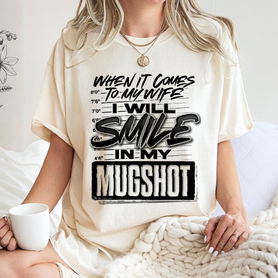 When It Comes To My Wife I Will Smile In My Mugshot T-Shirt | Funny Marriage Humor Graphic Tee | Premium Cotton Soft Shirt | Sarcastic Husband Gift