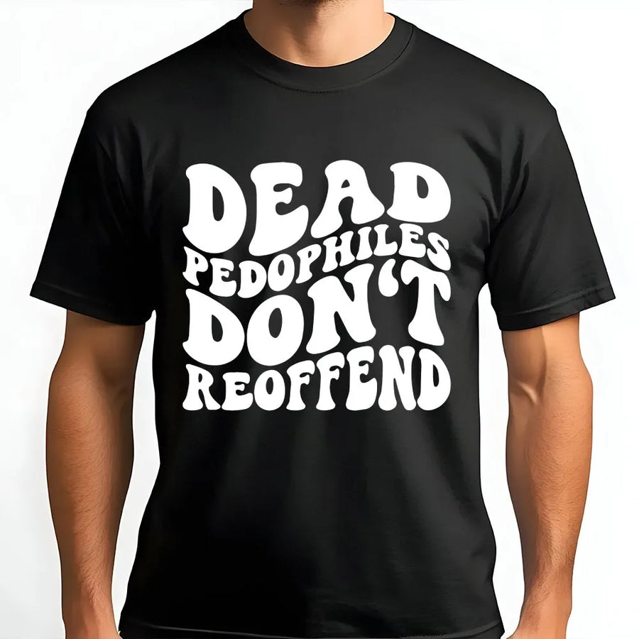 Dead Pedophiles Don't Reoffend T-Shirt | Bold Statement Graphic Tee with Retro Font | Premium Cotton | Unisex Activist Protest Gift