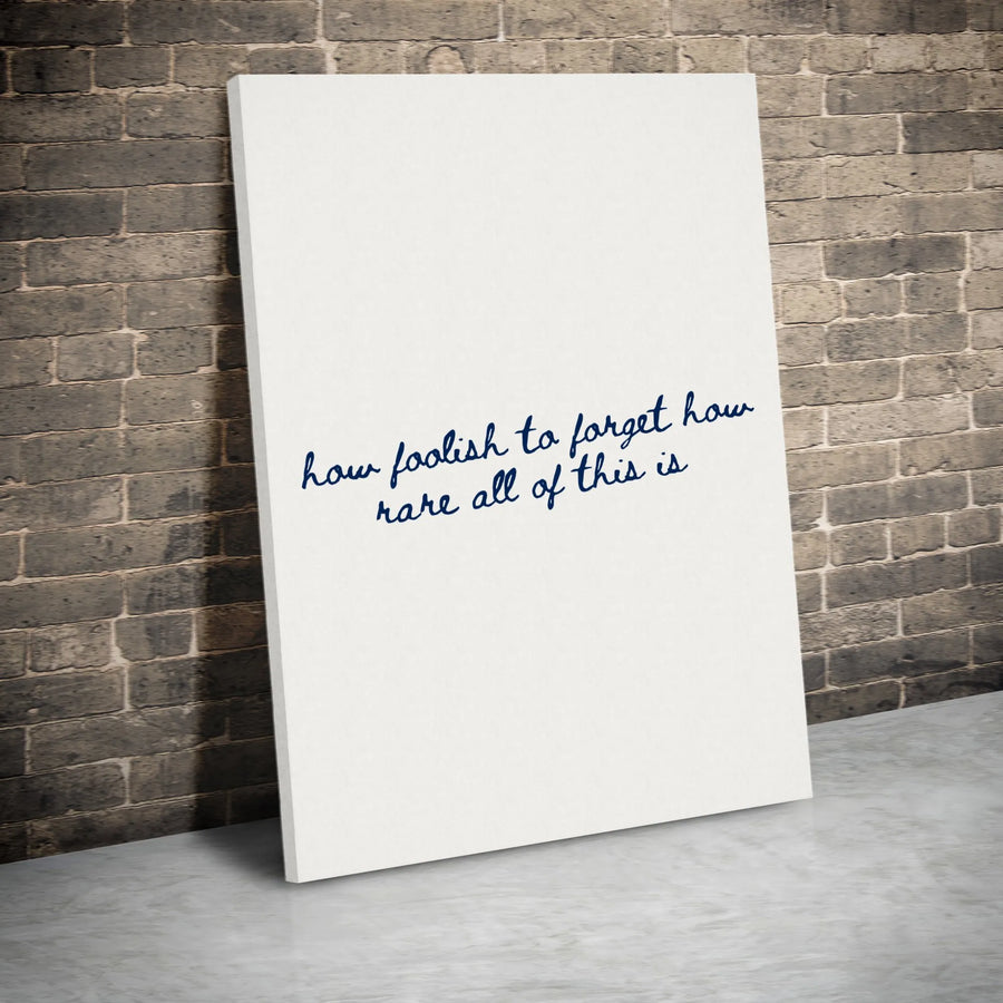 How Foolish To Forget How Rare All Of This Is | Minimalist Cursive Quote Wall Art | Premium Gallery Wrapped Canvas | Meaningful Home Decor Gift