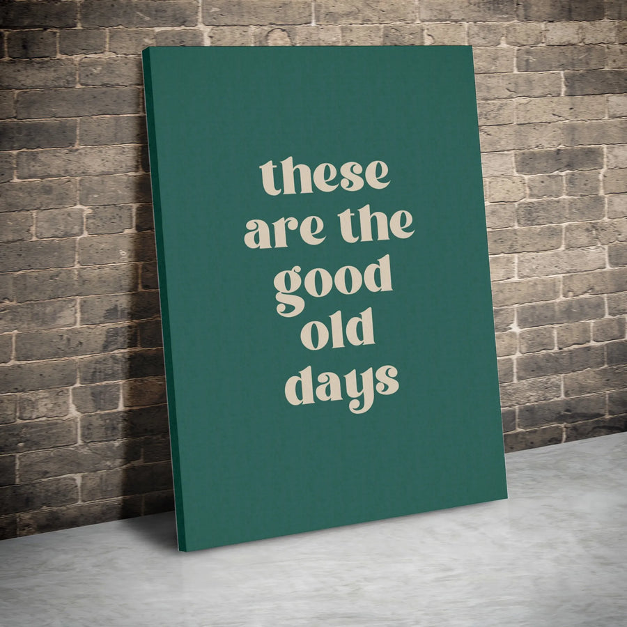Inspirational Quote Canvas Print | These Are The Good Old Days Typography Art | Premium Gallery Wrapped Canvas | Modern Nostalgic Home Decor Gift