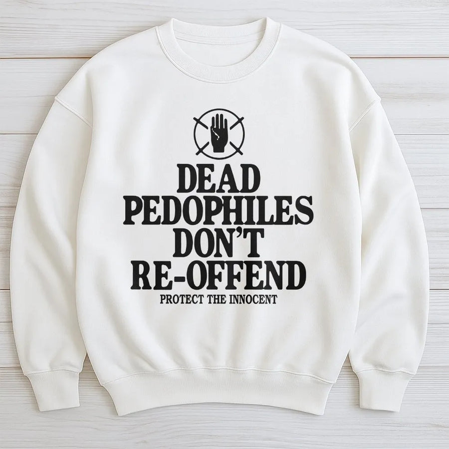 Dead Pedophiles Don't Reoffend Sweatshirt | Bold Statement Graphic | Premium Cotton Blend Crewneck | Political Activist Gift for Him