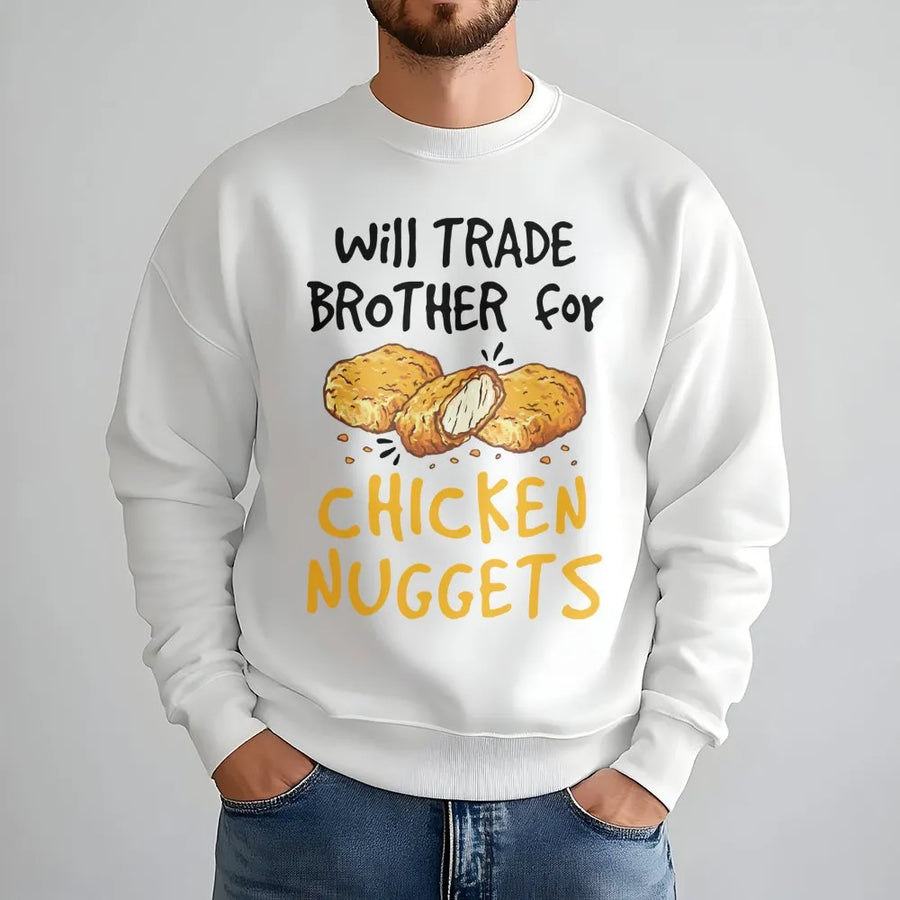 Will Trade Brother For Chicken Nuggets Sweatshirt | Funny Foodie Graphic Pullover | Soft Cotton-Blend Unisex Apparel | Sarcastic Gift For Food Lovers