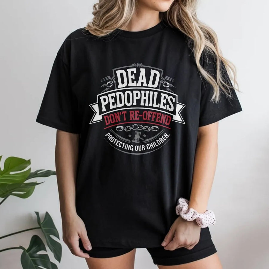 Protect Our Children T-Shirt | Dead Pedophiles Don't Re-Offend Slogan | Soft Cotton Blend Crewneck | Unisex Political Statement Gift