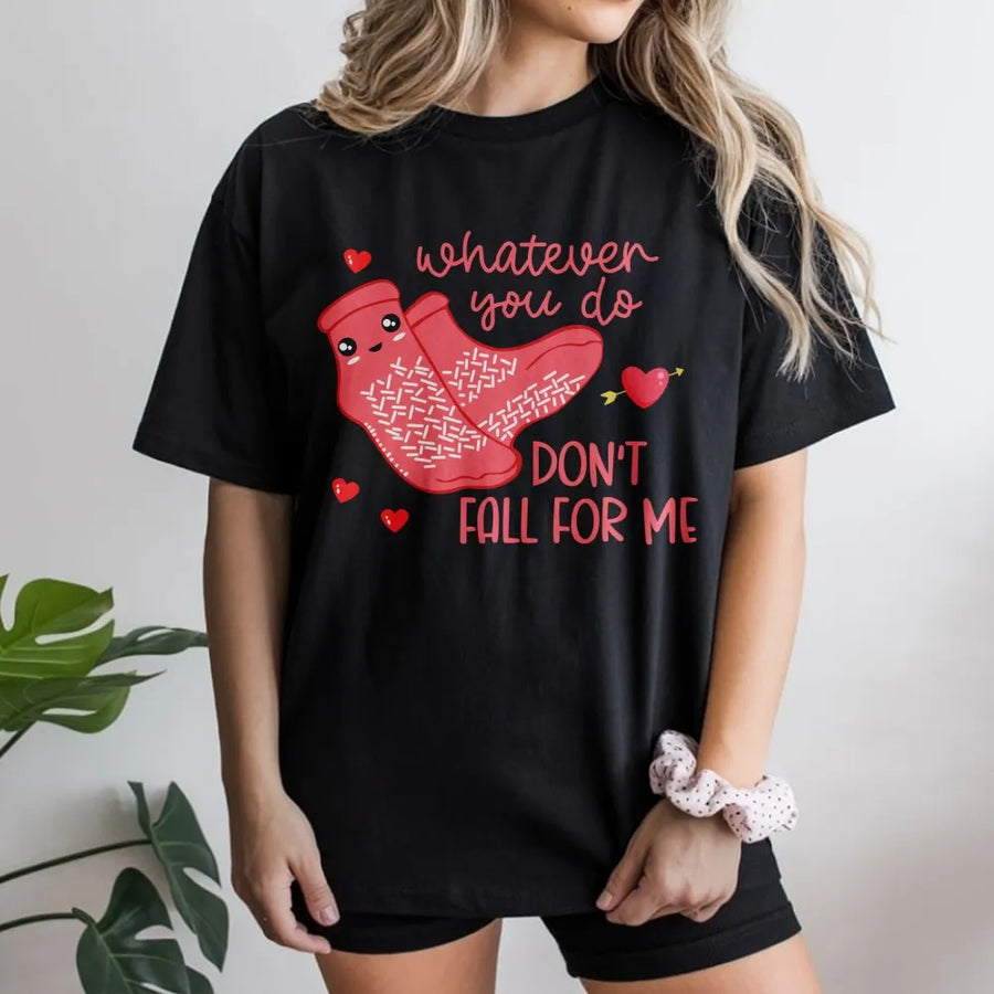 Whatever You Do Don't Fall For Me T-Shirt | Funny Kawaii Sock Pun Graphic | 100% Cotton Premium Tee | Cute Valentine's Day Gift for Her