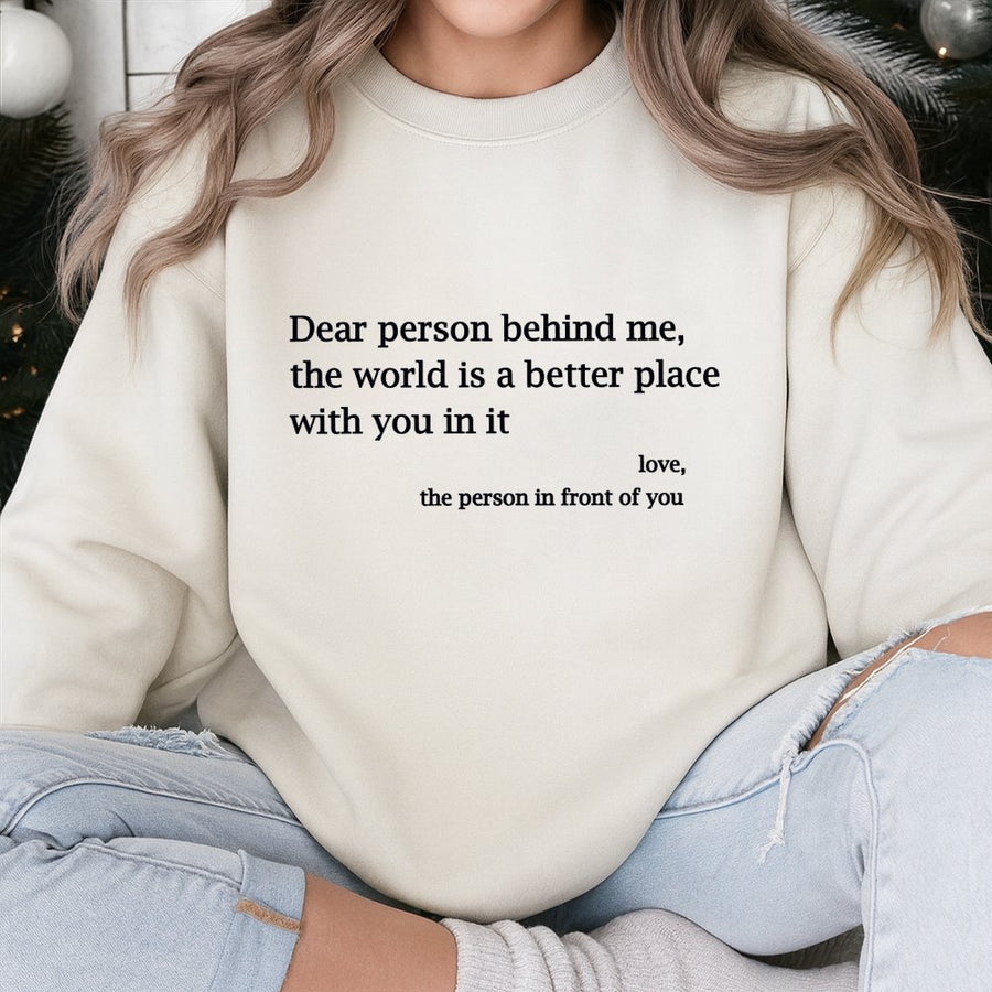 Dear Person Behind Me Sweatshirt | Inspirational Quote Graphic Tee | Premium Cotton Blend | Mental Health Awareness Gift for Him or Her