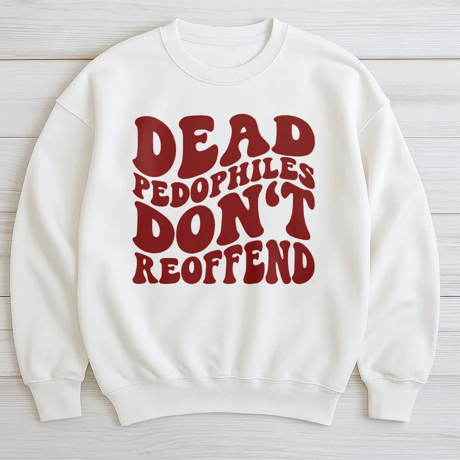 Dead Pedophiles Don't Reoffend Sweatshirt | Bold Statement Graphic Tee with Retro Font | Premium Cotton | Unisex Activist Protest Gift