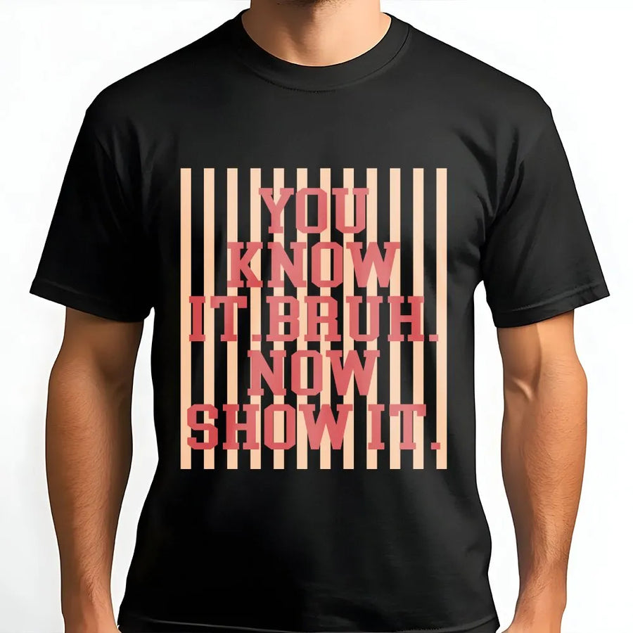Bruh T-Shirt | You Know It Bruh Now Show It Slogan Sweatshirt | Premium Cotton Blend | Unisex Streetwear Gift