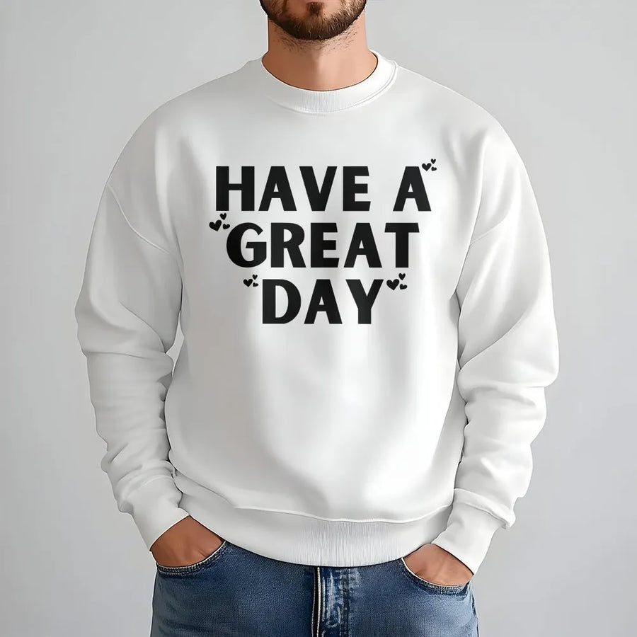 Have A Great Day Sweatshirt | Positive Quote Graphic Tee with Hearts | Soft Cotton Unisex Shirt | Uplifting Inspirational Gift