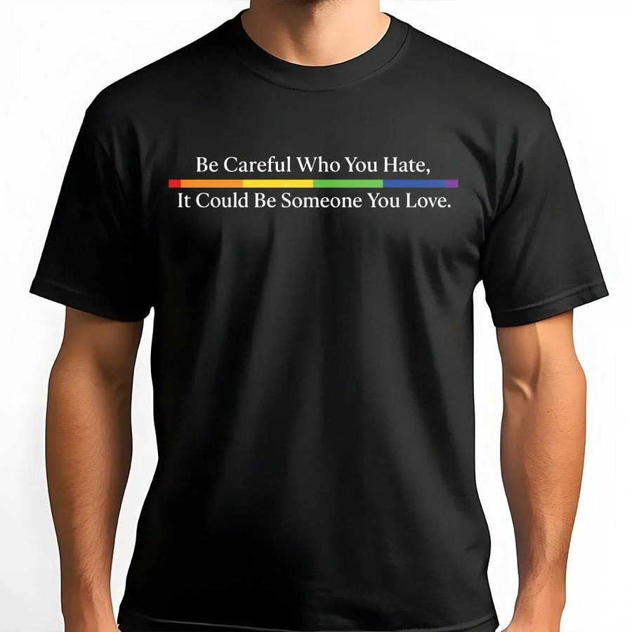Be Careful Who You Hate T-Shirt | LGBTQ+ Pride Rainbow Design | Premium Cotton Soft Tee | Empowering Equality Gift For Allies