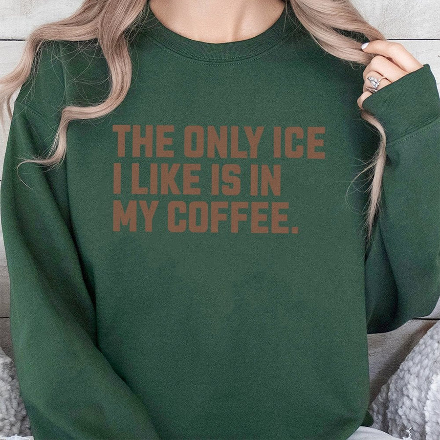 The Only Ice I Like Is In My Coffee Sweatshirt | Funny Caffeine Lover Quote | Premium Unisex Cotton Blend | Coffee Addict Gift For Her