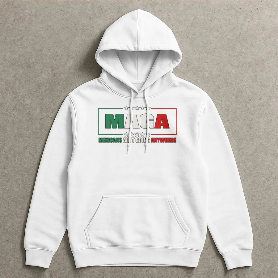 Mexicans Ain't Going Anywhere Hoodie | Patriotic Mexican Heritage Graphic Print | Premium Cotton-Poly Blend | Unisex Statement Gift