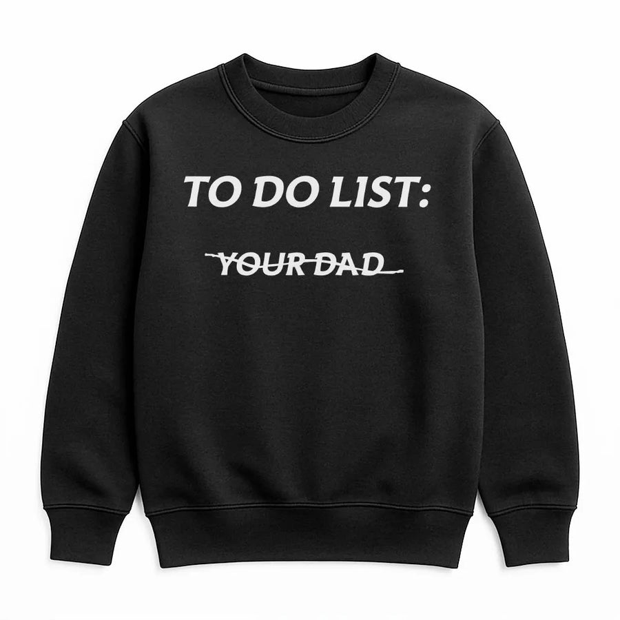 To Do List Your Dad Sweatshirt | Funny Meme Quote Graphic | Cozy Cotton Blend Crewneck | Sarcastic Humor Gift for Men and Women