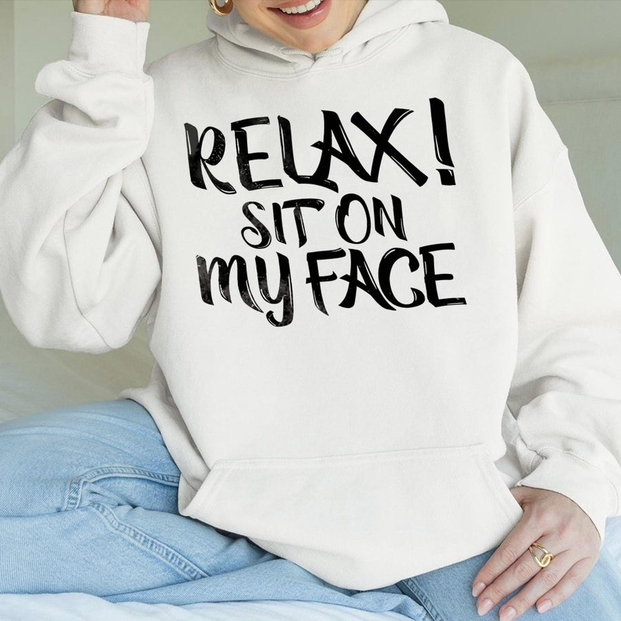 Relax Sit On My Face Hoodie | Funny Sarcastic Quote Graphic Sweatshirt | Premium Cotton Blend Streetwear | Edgy Humorous Gift for Adults