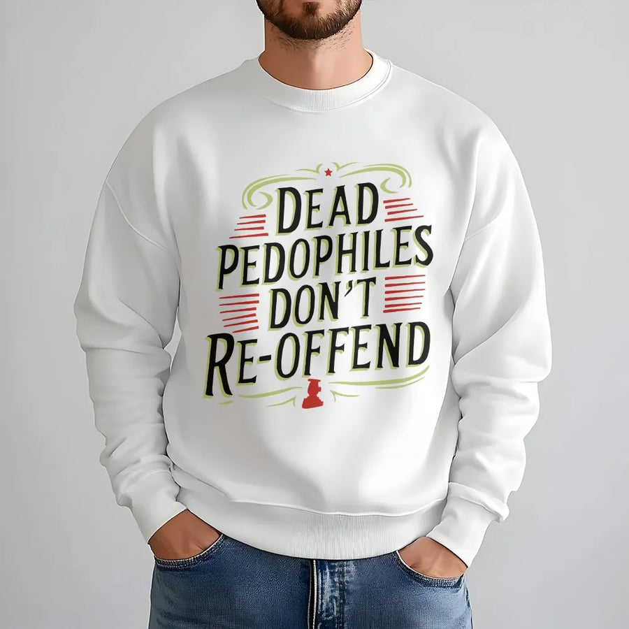 Anti Pedo Sweatshirt | Dead Pedophiles Don't Re-Offend Slogan | Premium Cotton Blend | Activist Political Statement Gift