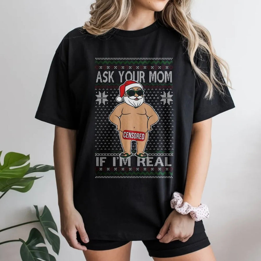 Ask Your Mom If I'm Real T-Shirt | Funny Censored Santa Claus Graphic | Premium Soft Cotton Tee | Hilarious Adult Ugly Christmas Gift