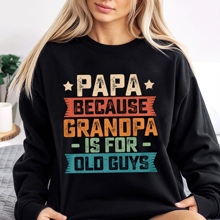 Papa Because Grandpa Is For Old Guys Sweatshirt | Vintage Funny Typography Design | Premium Cotton Blend | Best Gift For New Dad Or Papa
