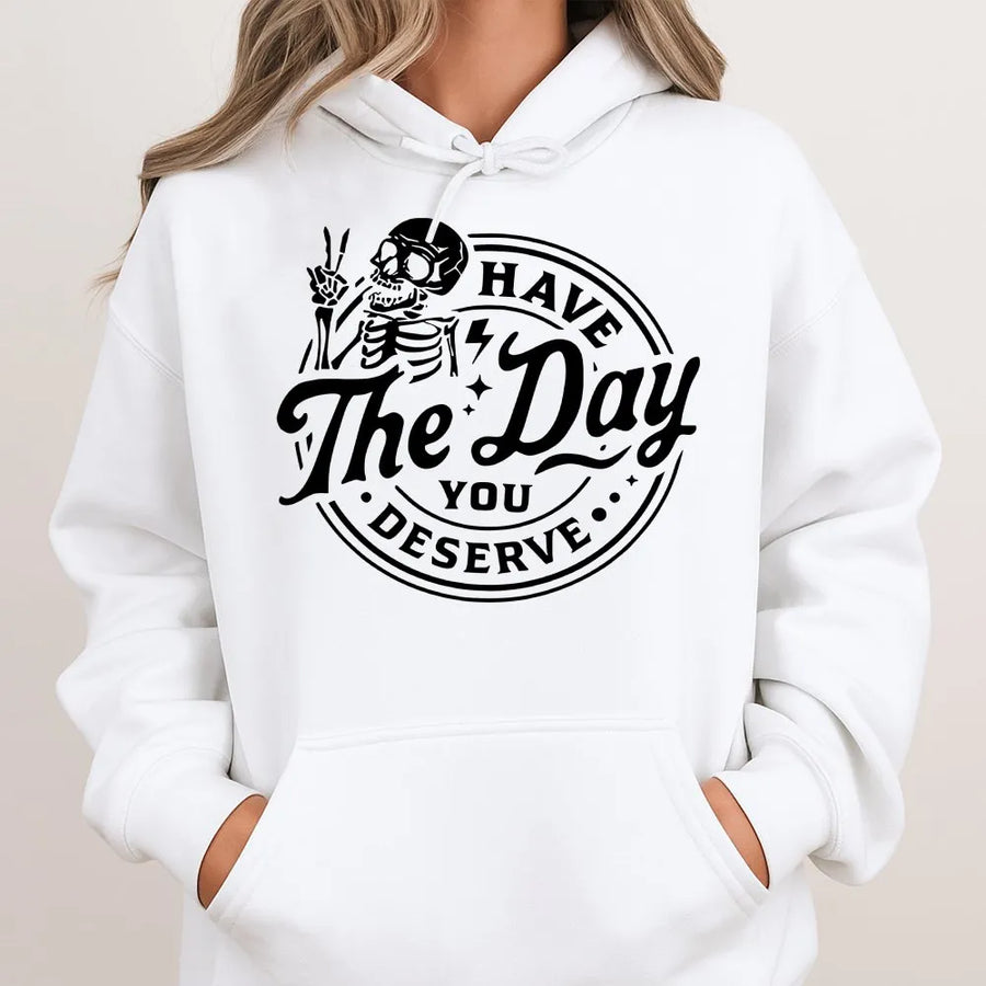 Skeleton Hoodie | Have The Day You Deserve Graphic Print | Soft Cotton Blend Premium Pullover | Sarcastic Aesthetic Gift For Women & Men