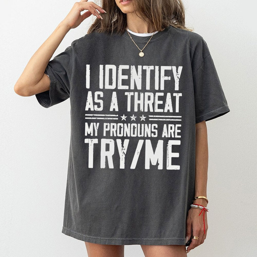I Identify As A Threat T-Shirt | Try Me Pronouns Graphic Tee | Premium 100% Cotton Apparel | Funny Sarcastic Gift for Men and Women