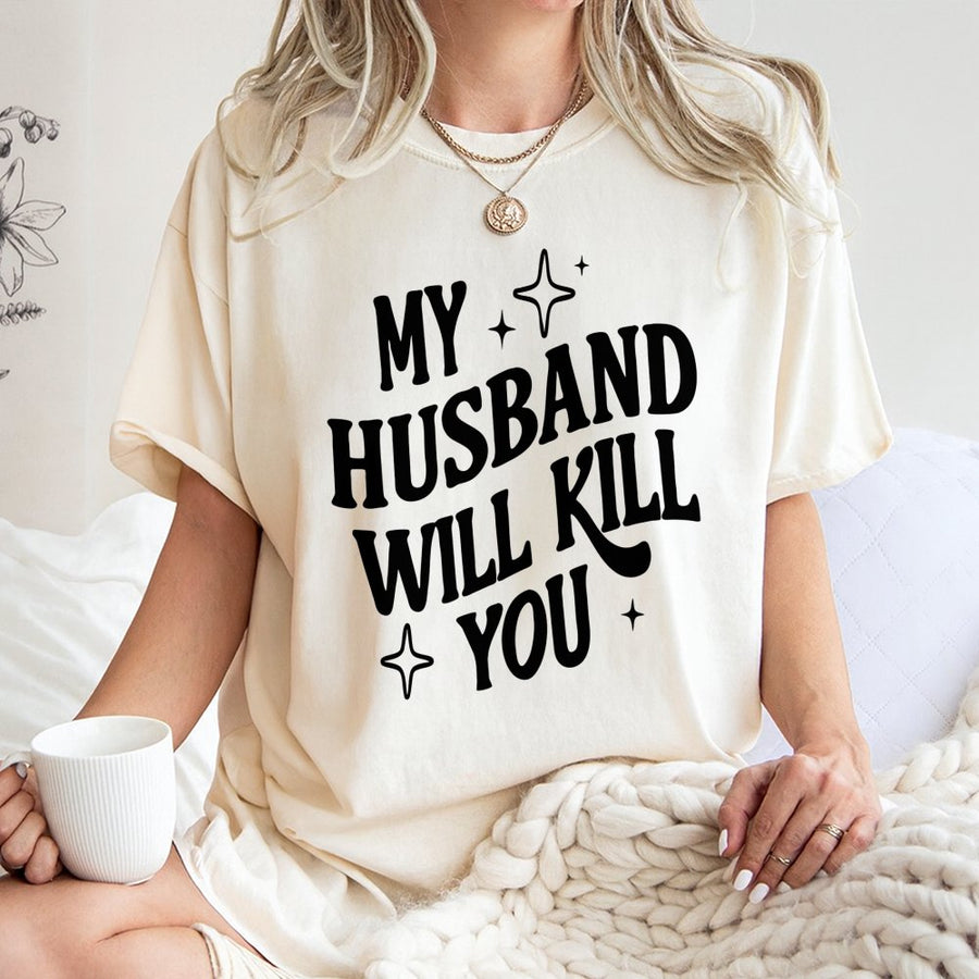 My Husband Will Kill You T-Shirt | Funny Sarcastic Graphic Tee | 100% Cotton Soft Premium Quality | Edgy Statement Gift For Wife And Girlfriend