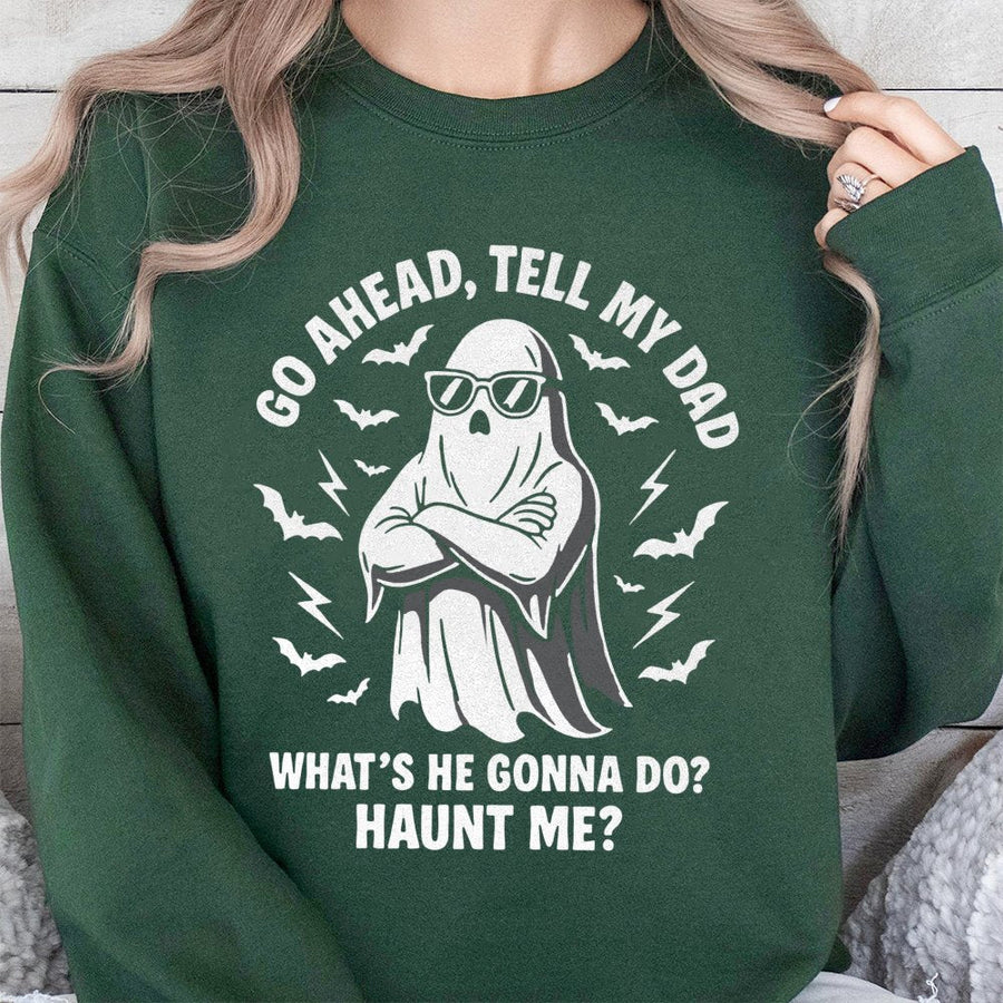 Go Ahead Tell My Dad Ghost Sweatshirt | Funny Halloween Graphic Crewneck | Premium Cotton Blend | Sarcastic Spooky Season Gift For Him Or Her