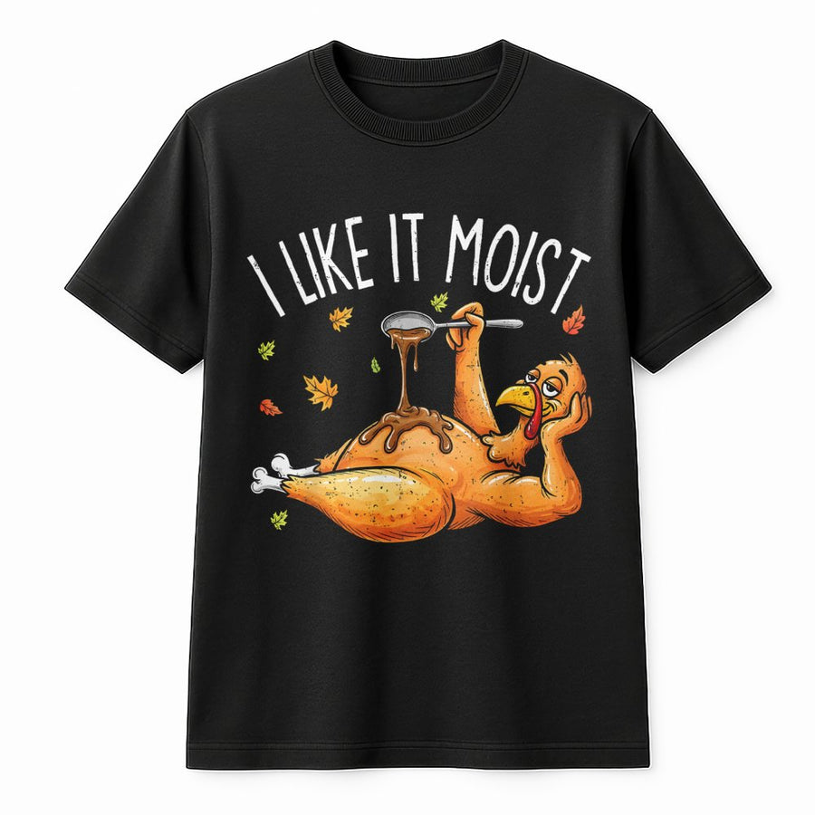 I Like It Moist Thanksgiving T-Shirt | Funny Turkey Humor Design | 100% Cotton Premium Tee | Unique Holiday Gift For Men And Women