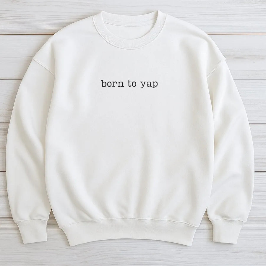 Born to Yap Shirt Funny Meme Sweatshirt | Sarcastic Minimalist Quote | Premium Comfort Colors Cotton | Gift for Talkative Mom or Friend