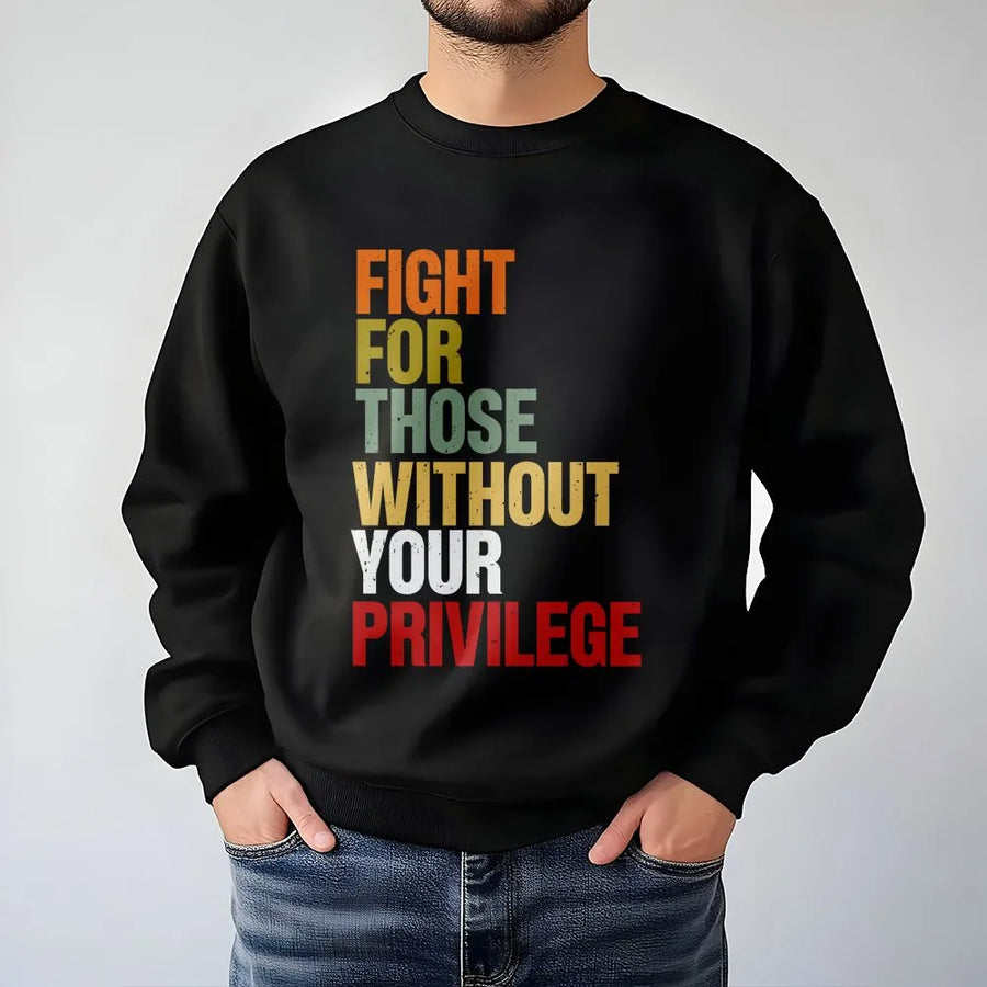 Social Justice Sweatshirt | Retro Graphic Quote 'Fight For Those Without Your Privilege' | Soft Cotton Tee | Activist Ally Gift