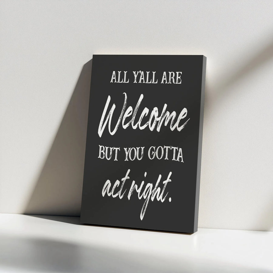 All Y'All Are Welcome But You Gotta Act Right Canvas | Funny Southern Quote Wall Art | Premium Gallery Wrapped Decor | Humorous Farmhouse Home Gift