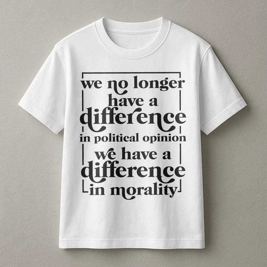 Political Quote T-Shirt | Difference In Morality Slogan | Soft Cotton Blend | Unisex Political Statement Gift